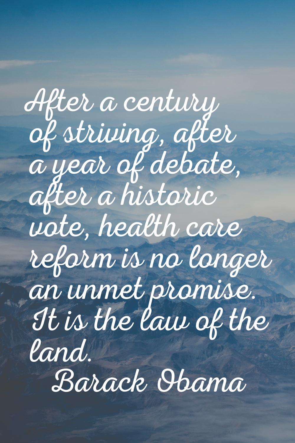 After a century of striving, after a year of debate, after a historic vote, health care reform is n