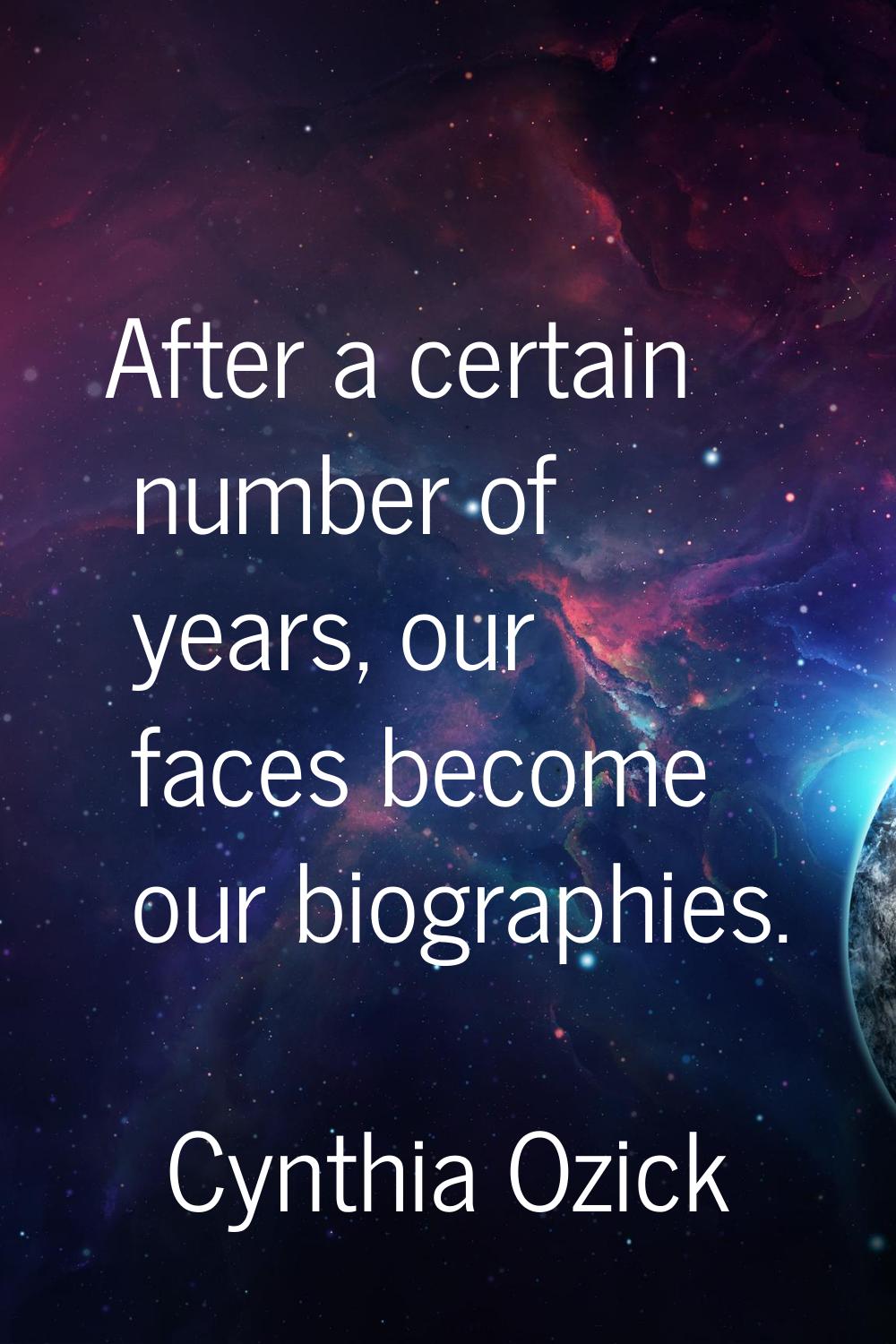 After a certain number of years, our faces become our biographies.