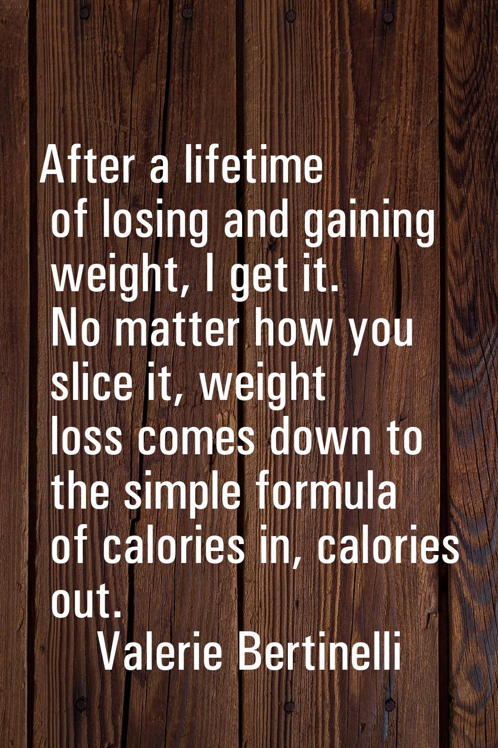 After a lifetime of losing and gaining weight, I get it. No matter how you slice it, weight loss co