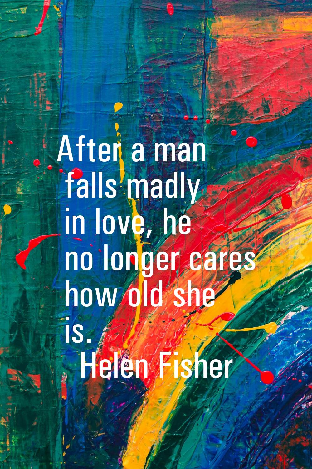 After a man falls madly in love, he no longer cares how old she is.
