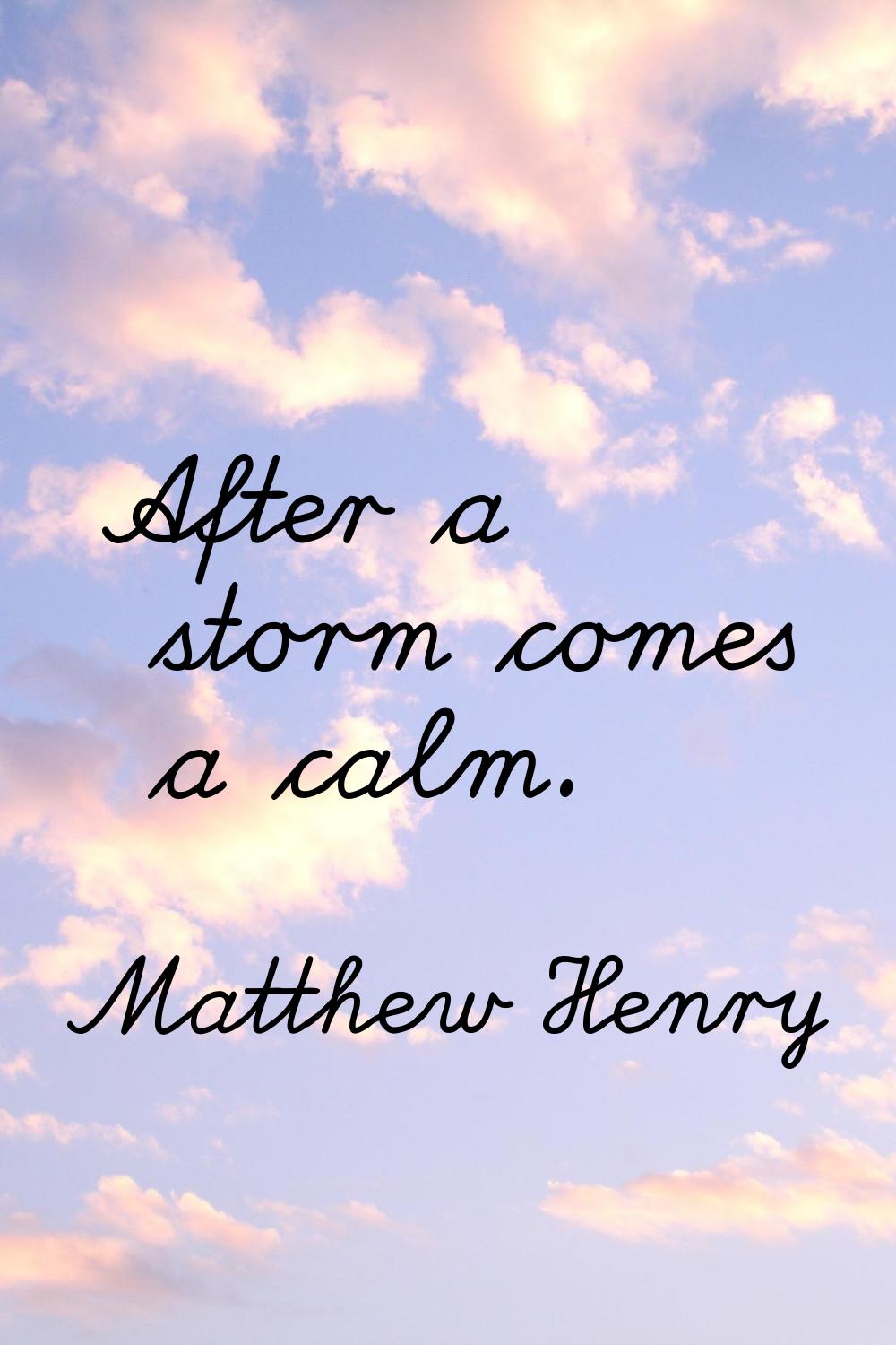 After a storm comes a calm.