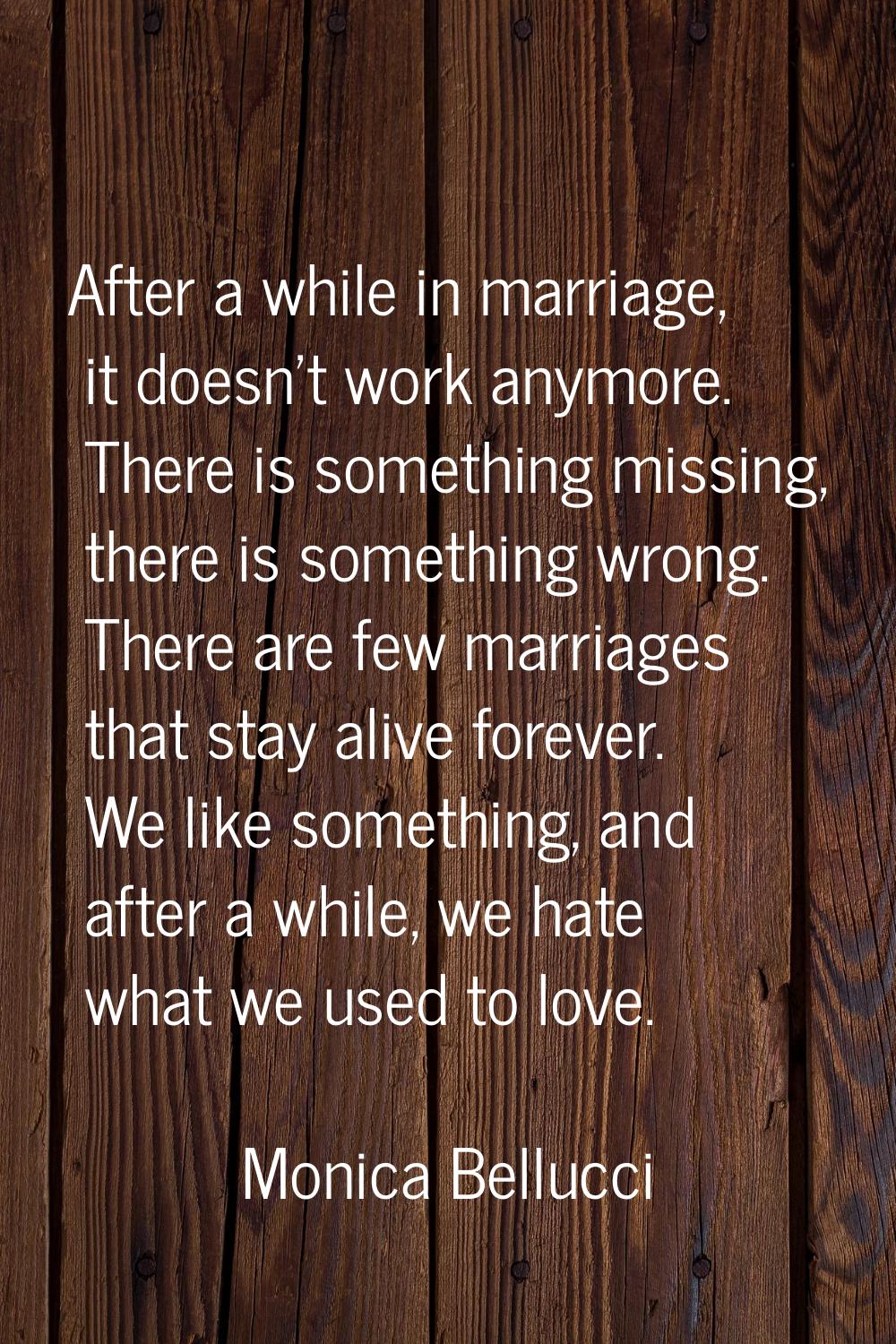 After a while in marriage, it doesn't work anymore. There is something missing, there is something 