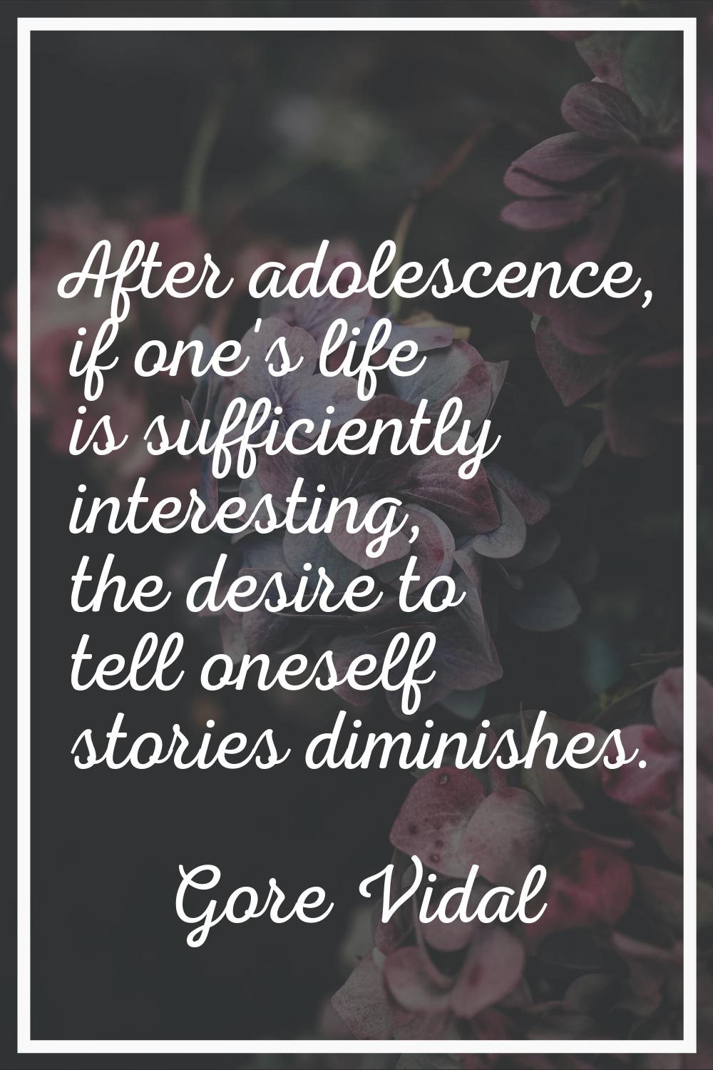 After adolescence, if one's life is sufficiently interesting, the desire to tell oneself stories di