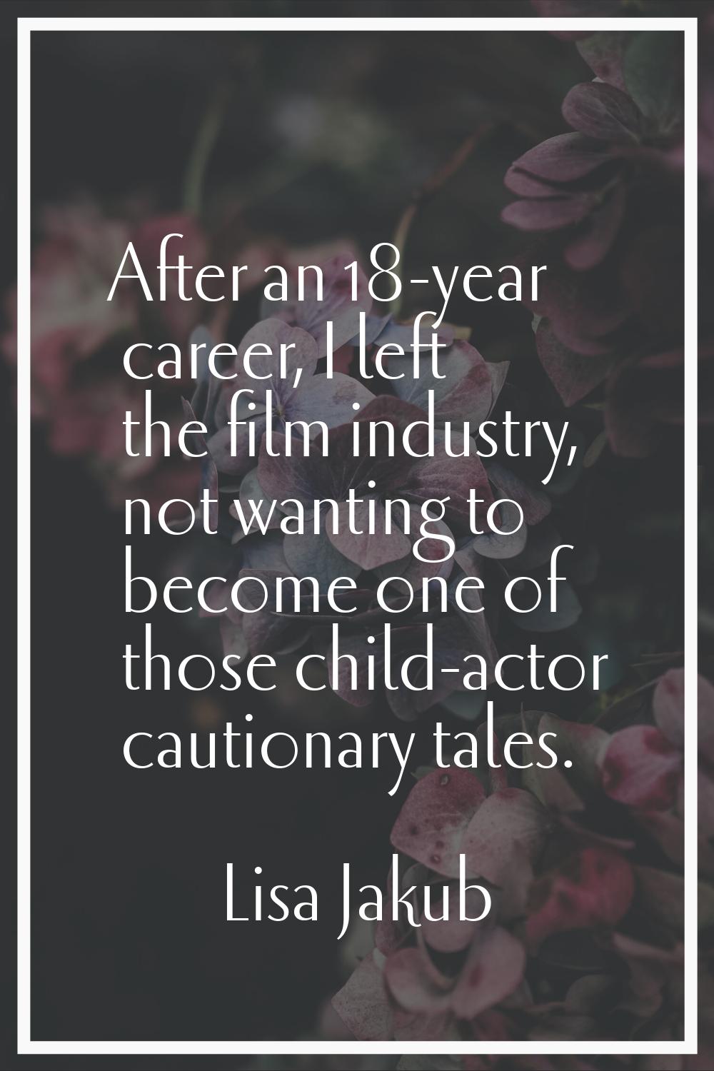 After an 18-year career, I left the film industry, not wanting to become one of those child-actor c
