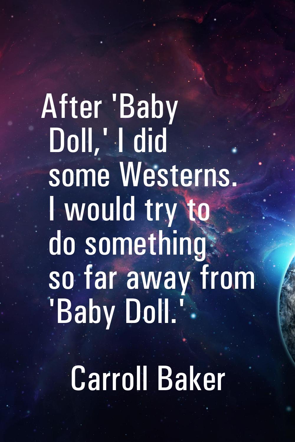 After 'Baby Doll,' I did some Westerns. I would try to do something so far away from 'Baby Doll.'