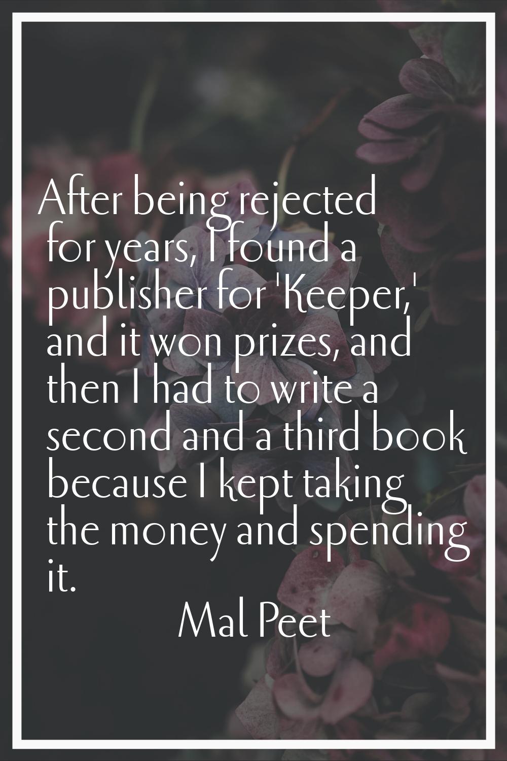 After being rejected for years, I found a publisher for 'Keeper,' and it won prizes, and then I had