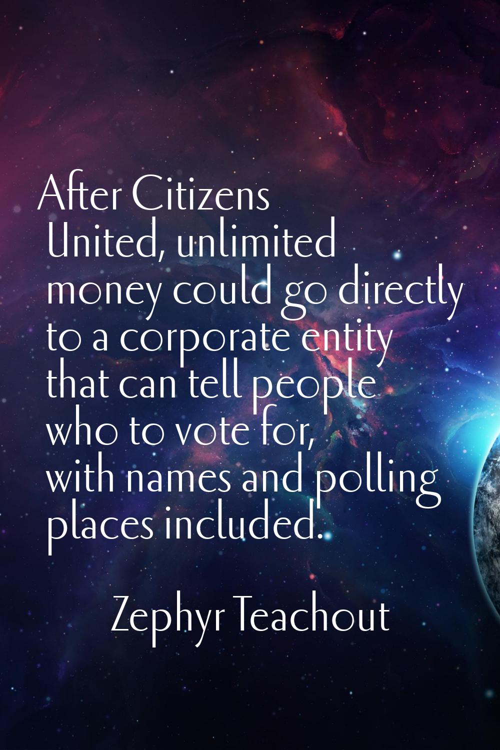 After Citizens United, unlimited money could go directly to a corporate entity that can tell people