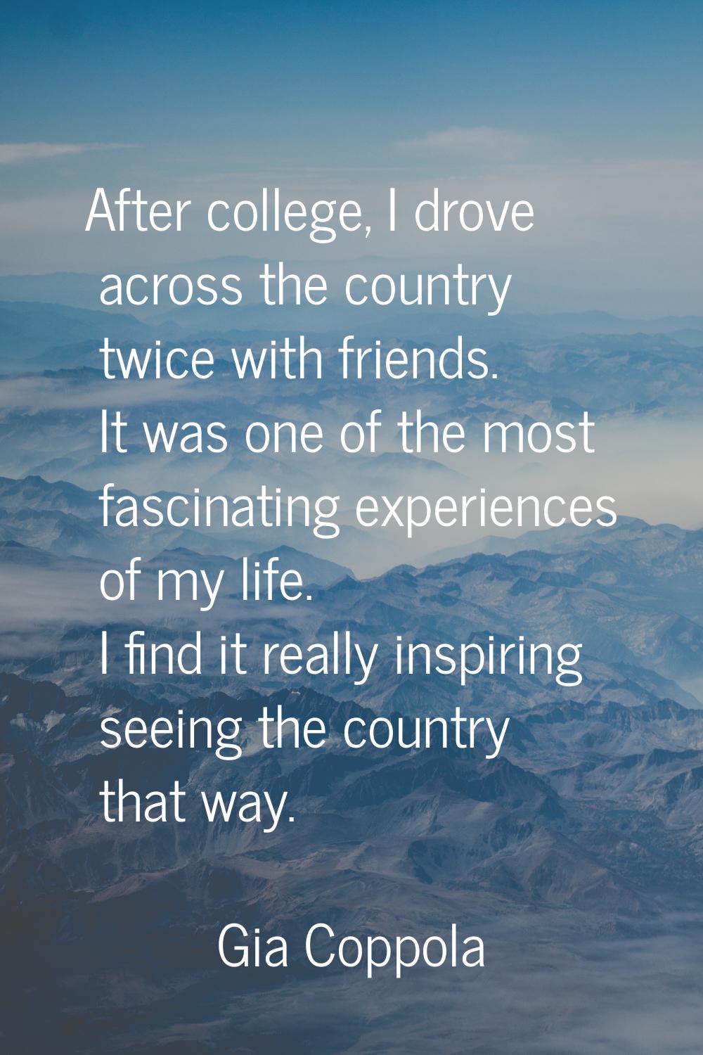 After college, I drove across the country twice with friends. It was one of the most fascinating ex
