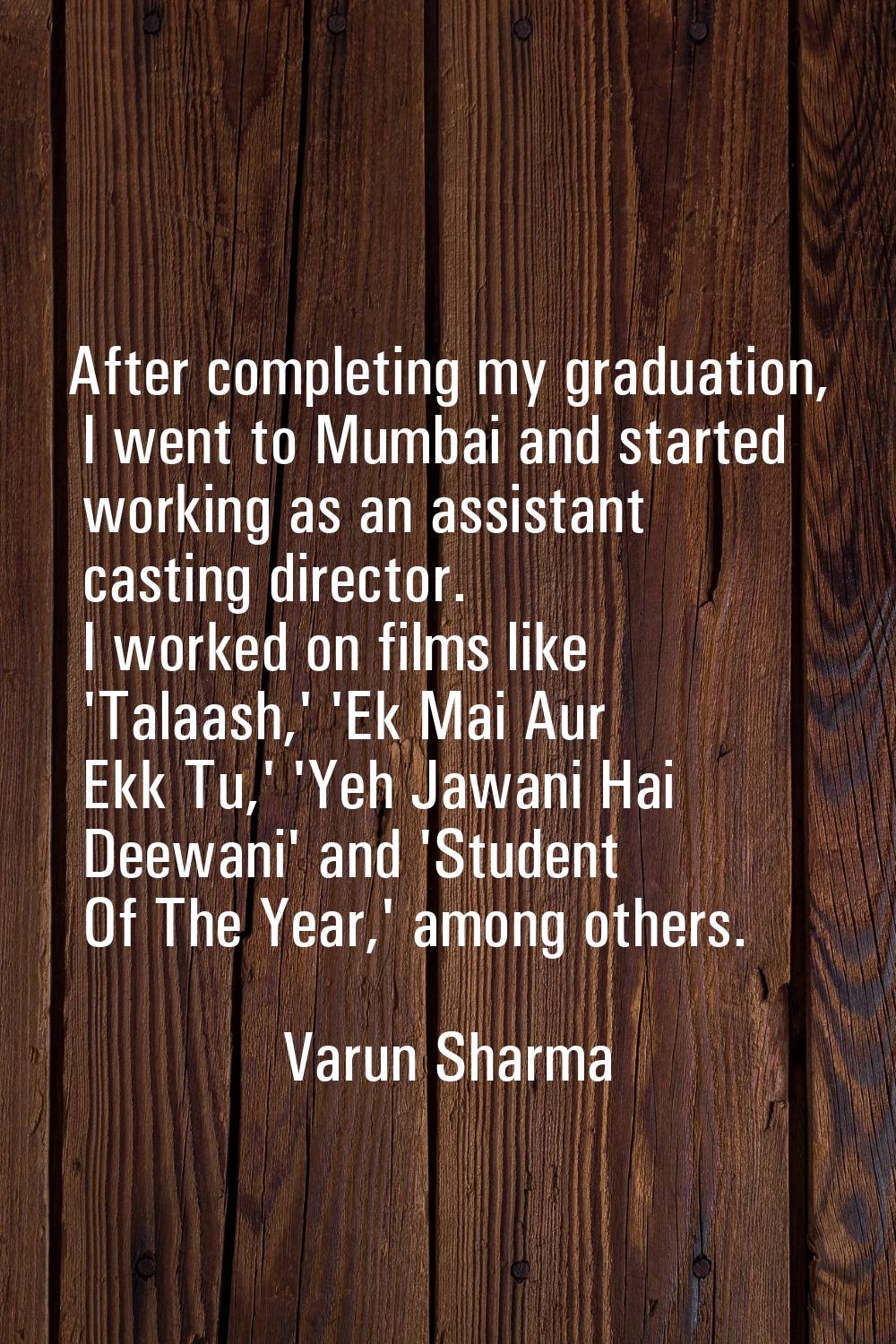 After completing my graduation, I went to Mumbai and started working as an assistant casting direct