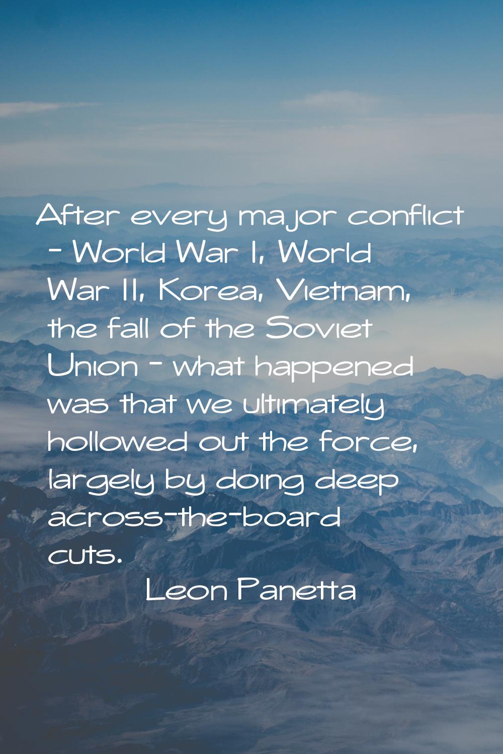 After every major conflict - World War I, World War II, Korea, Vietnam, the fall of the Soviet Unio
