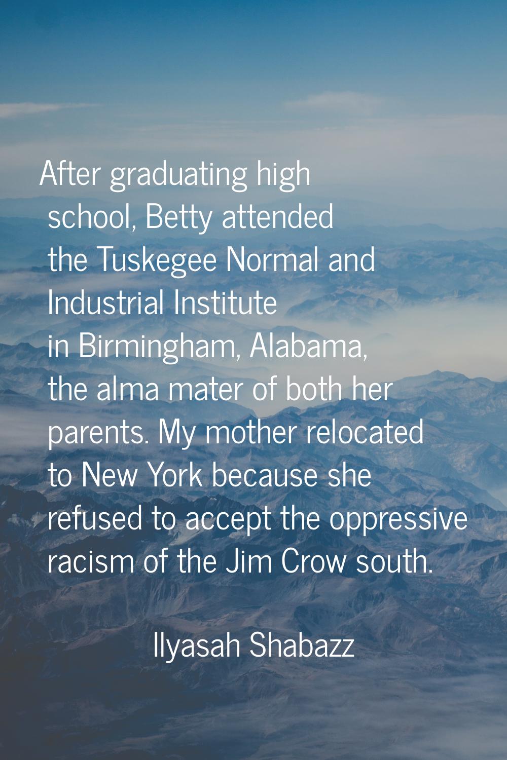 After graduating high school, Betty attended the Tuskegee Normal and Industrial Institute in Birmin