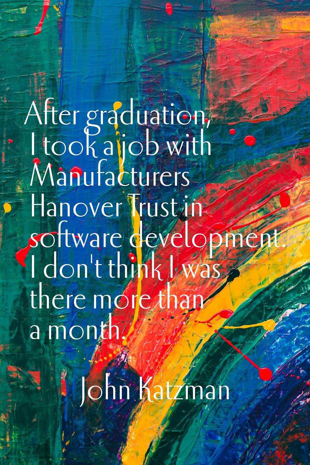 After graduation, I took a job with Manufacturers Hanover Trust in software development. I don't th