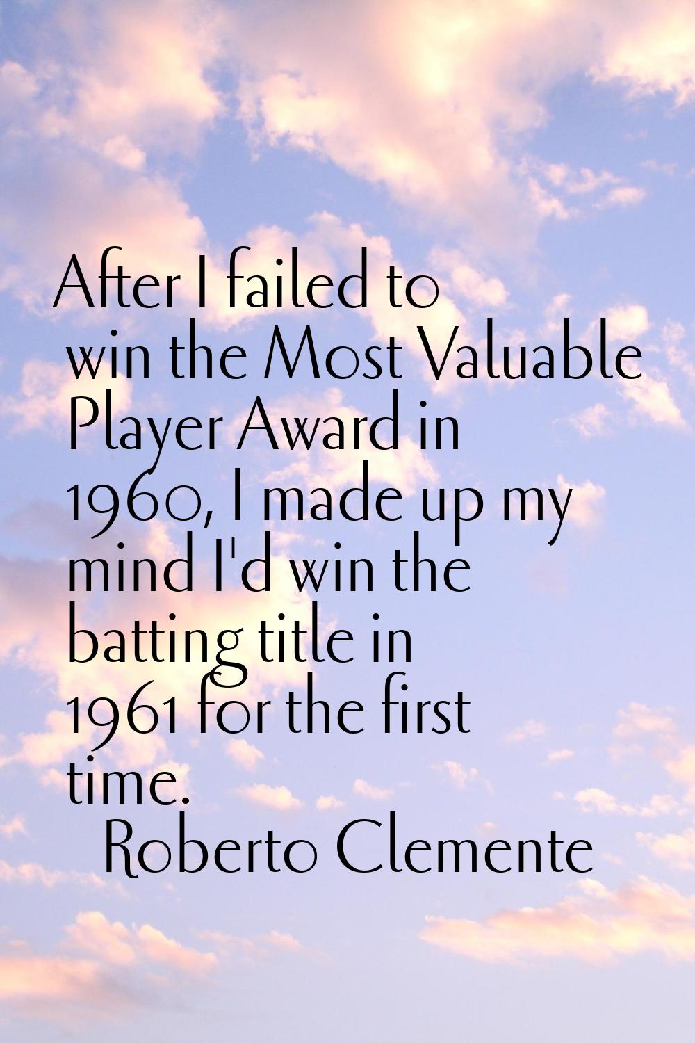 After I failed to win the Most Valuable Player Award in 1960, I made up my mind I'd win the batting