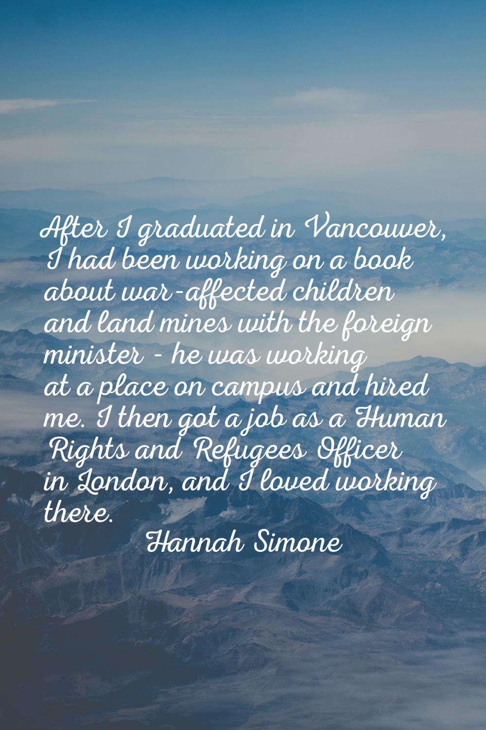 After I graduated in Vancouver, I had been working on a book about war-affected children and land m