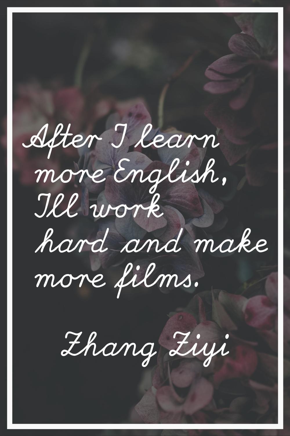 After I learn more English, I'll work hard and make more films.