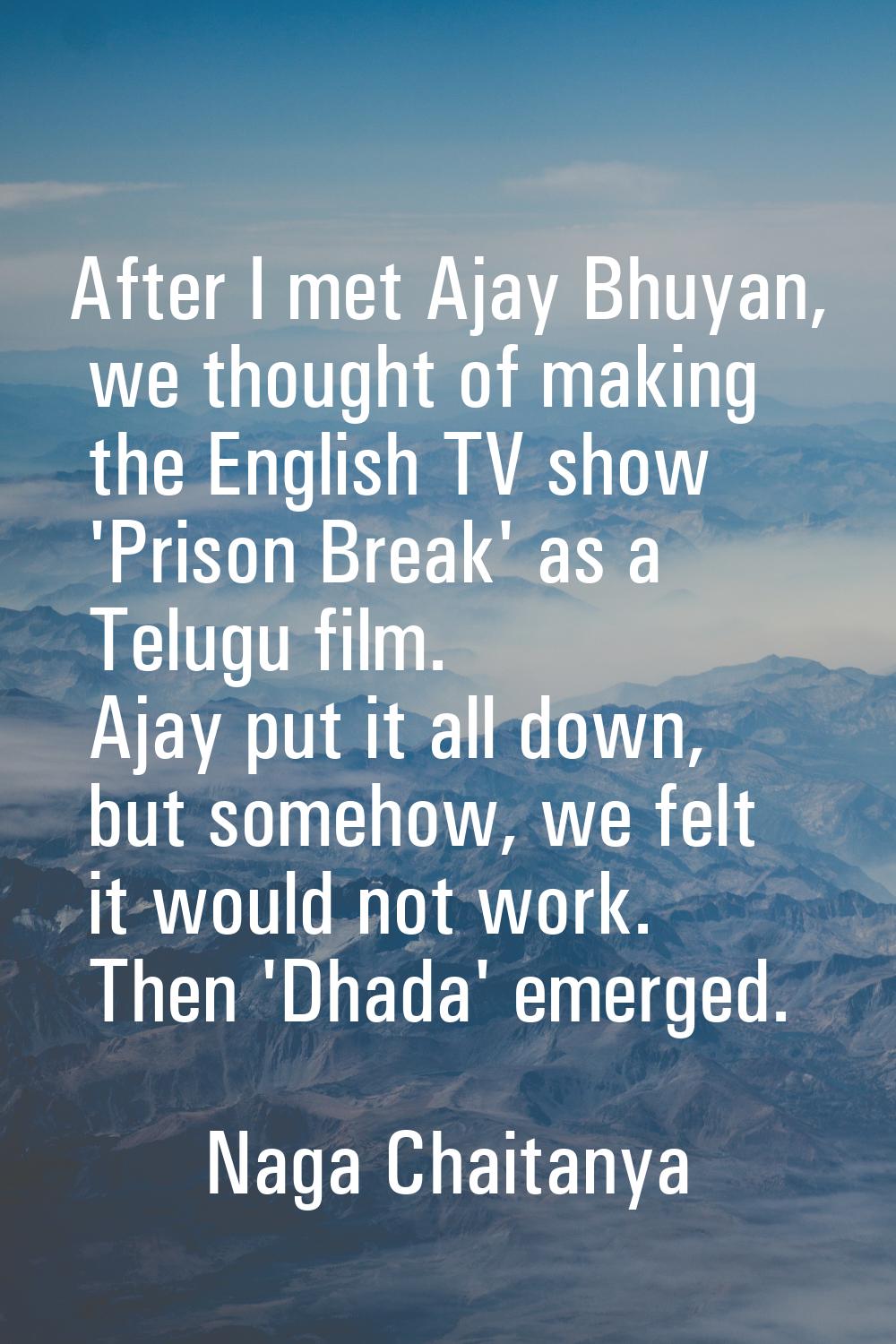 After I met Ajay Bhuyan, we thought of making the English TV show 'Prison Break' as a Telugu film. 