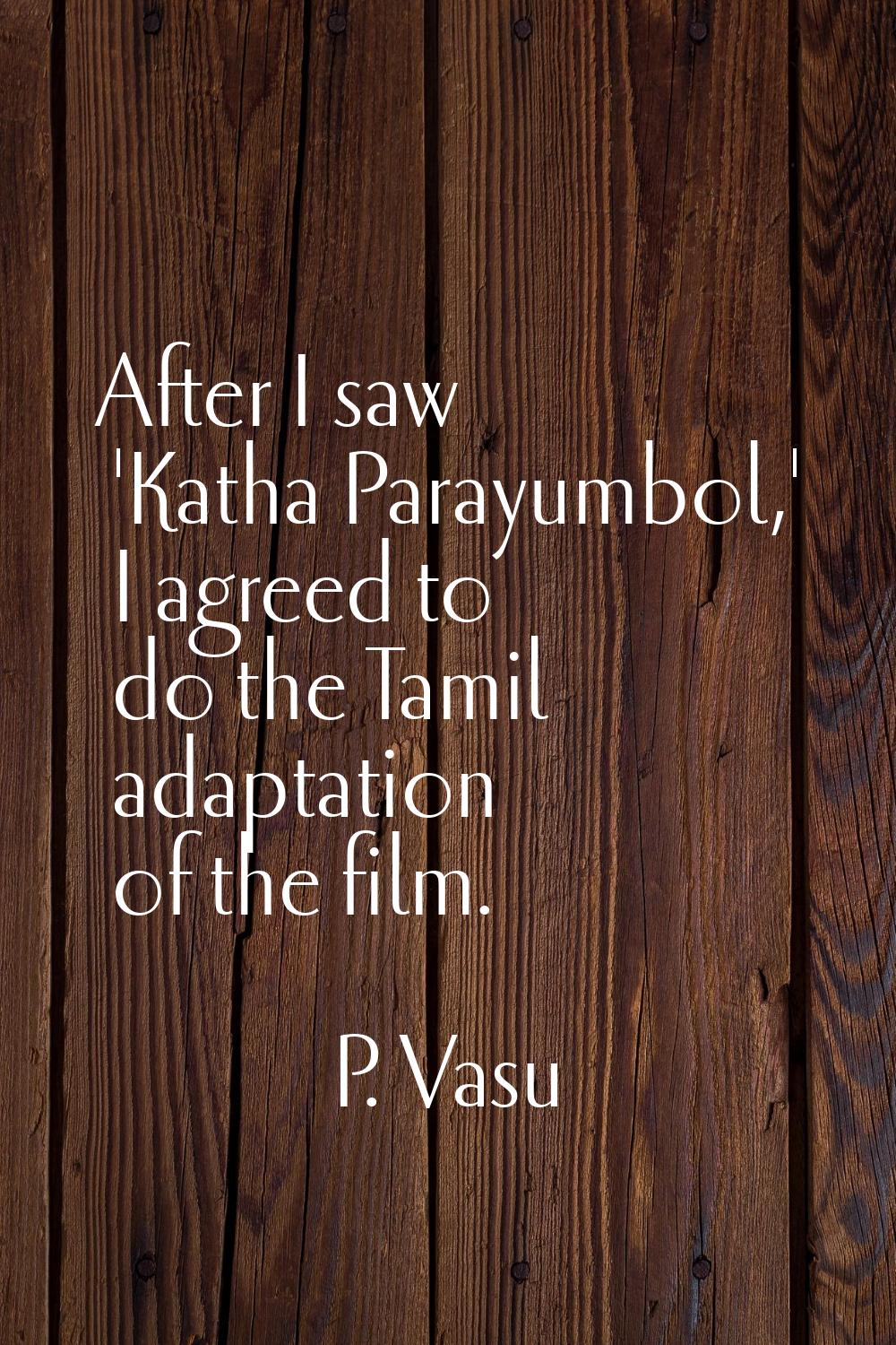 After I saw 'Katha Parayumbol,' I agreed to do the Tamil adaptation of the film.