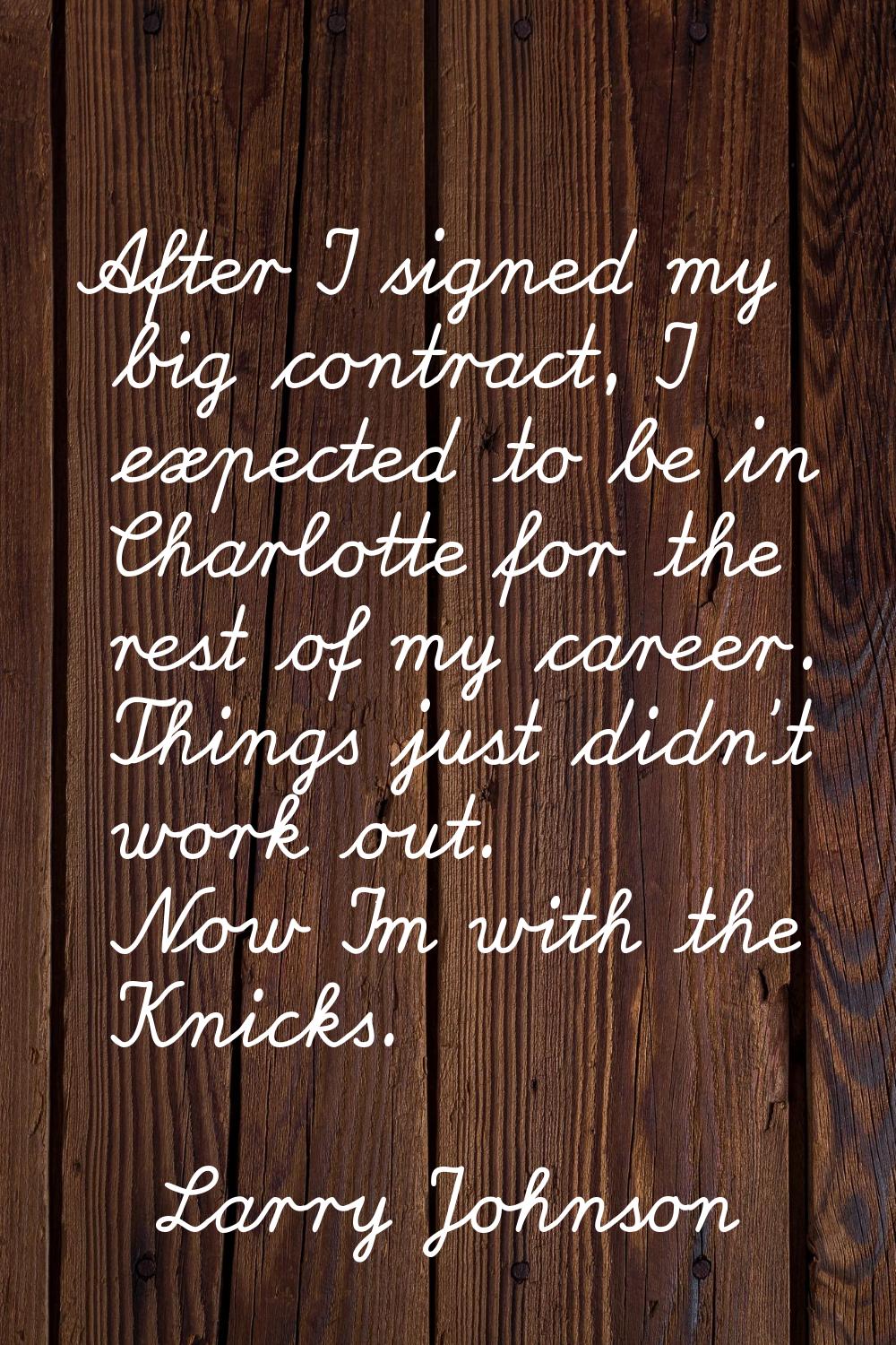 After I signed my big contract, I expected to be in Charlotte for the rest of my career. Things jus