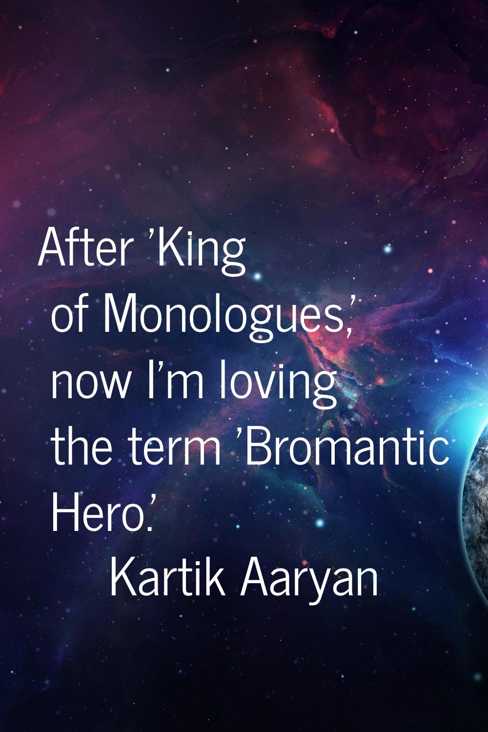 After 'King of Monologues,' now I'm loving the term 'Bromantic Hero.'
