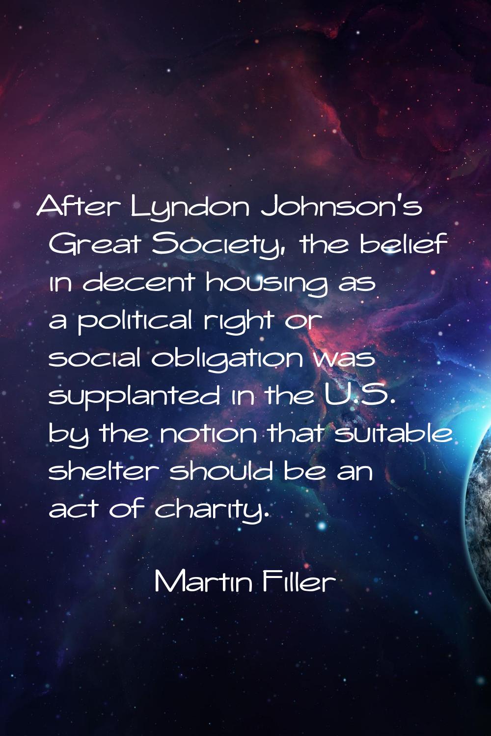 After Lyndon Johnson's Great Society, the belief in decent housing as a political right or social o