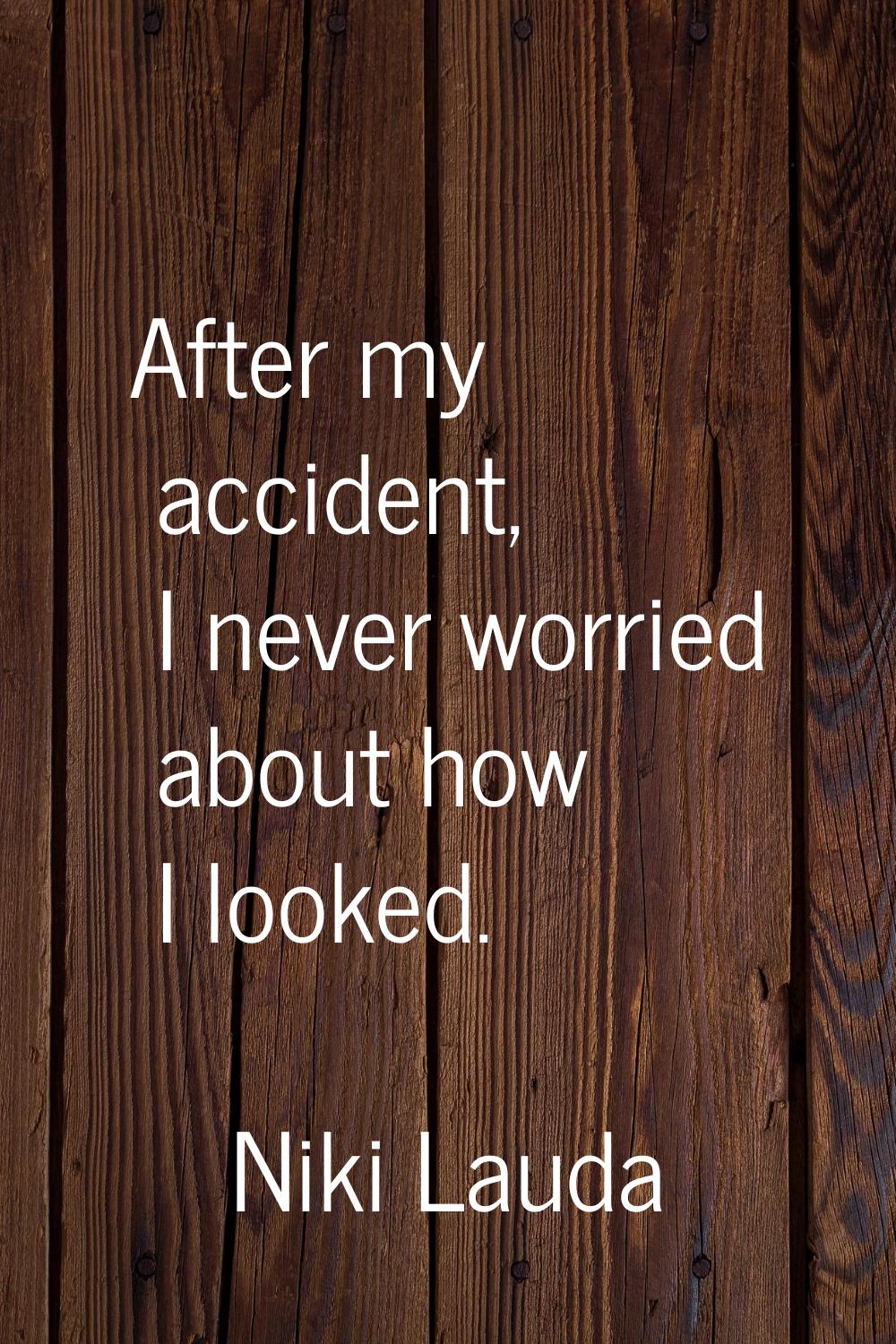 After my accident, I never worried about how I looked.