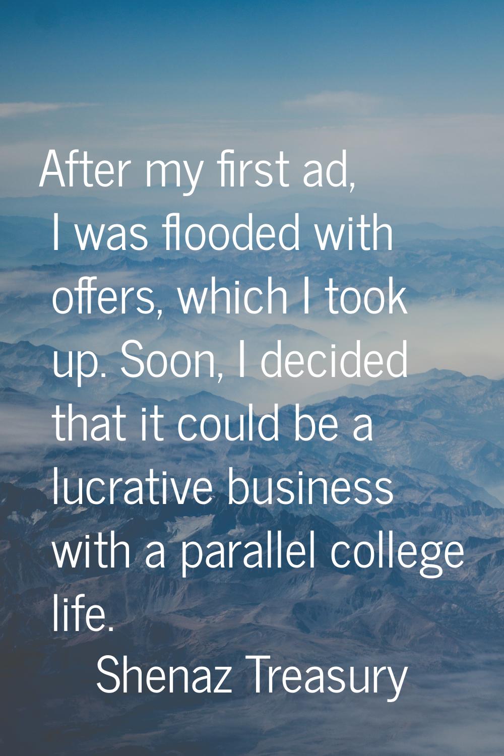 After my first ad, I was flooded with offers, which I took up. Soon, I decided that it could be a l