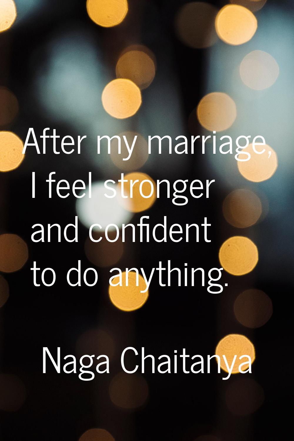 After my marriage, I feel stronger and confident to do anything.