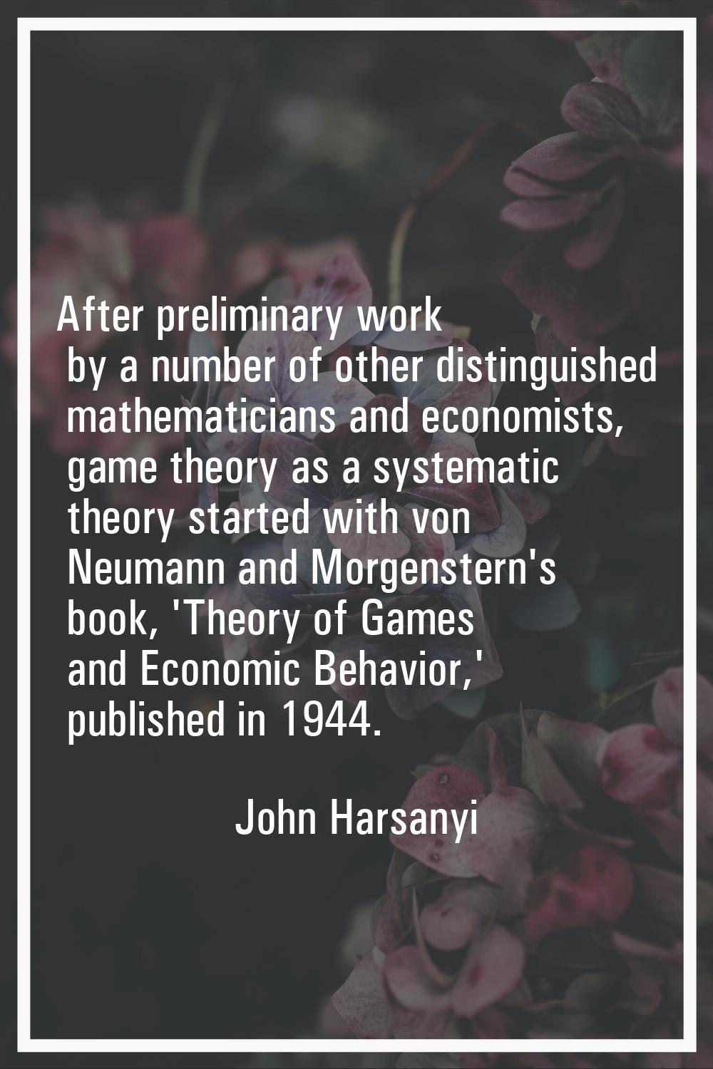 After preliminary work by a number of other distinguished mathematicians and economists, game theor