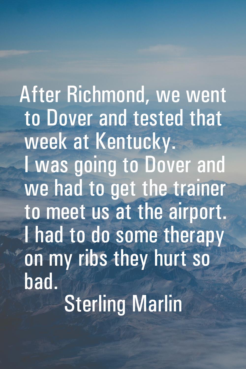 After Richmond, we went to Dover and tested that week at Kentucky. I was going to Dover and we had 