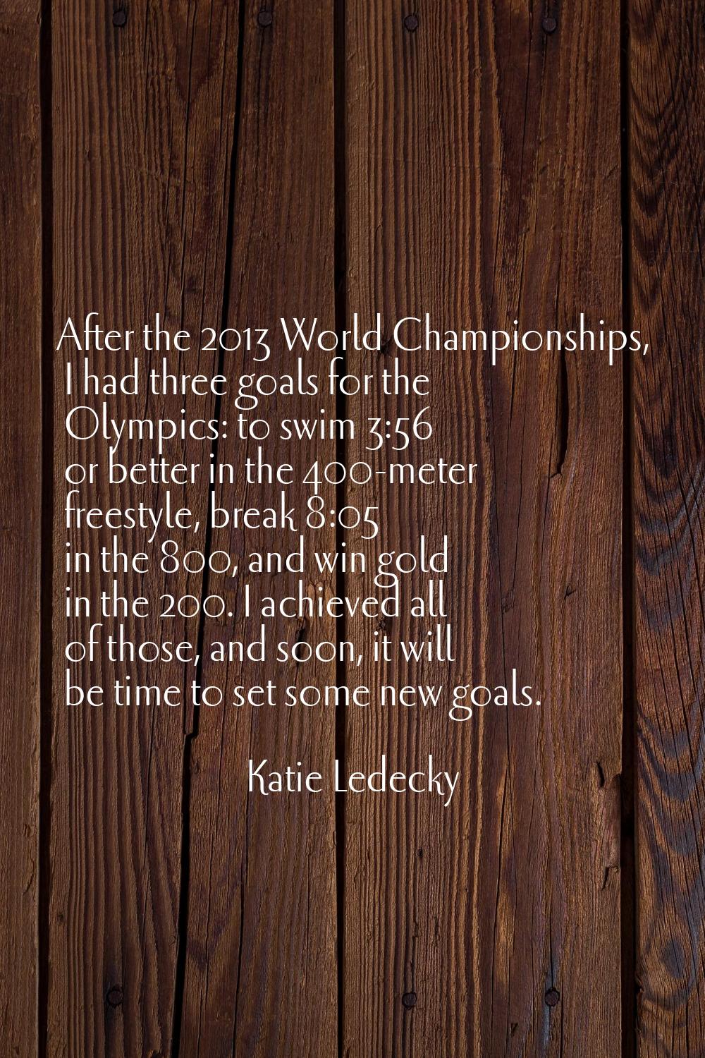 After the 2013 World Championships, I had three goals for the Olympics: to swim 3:56 or better in t