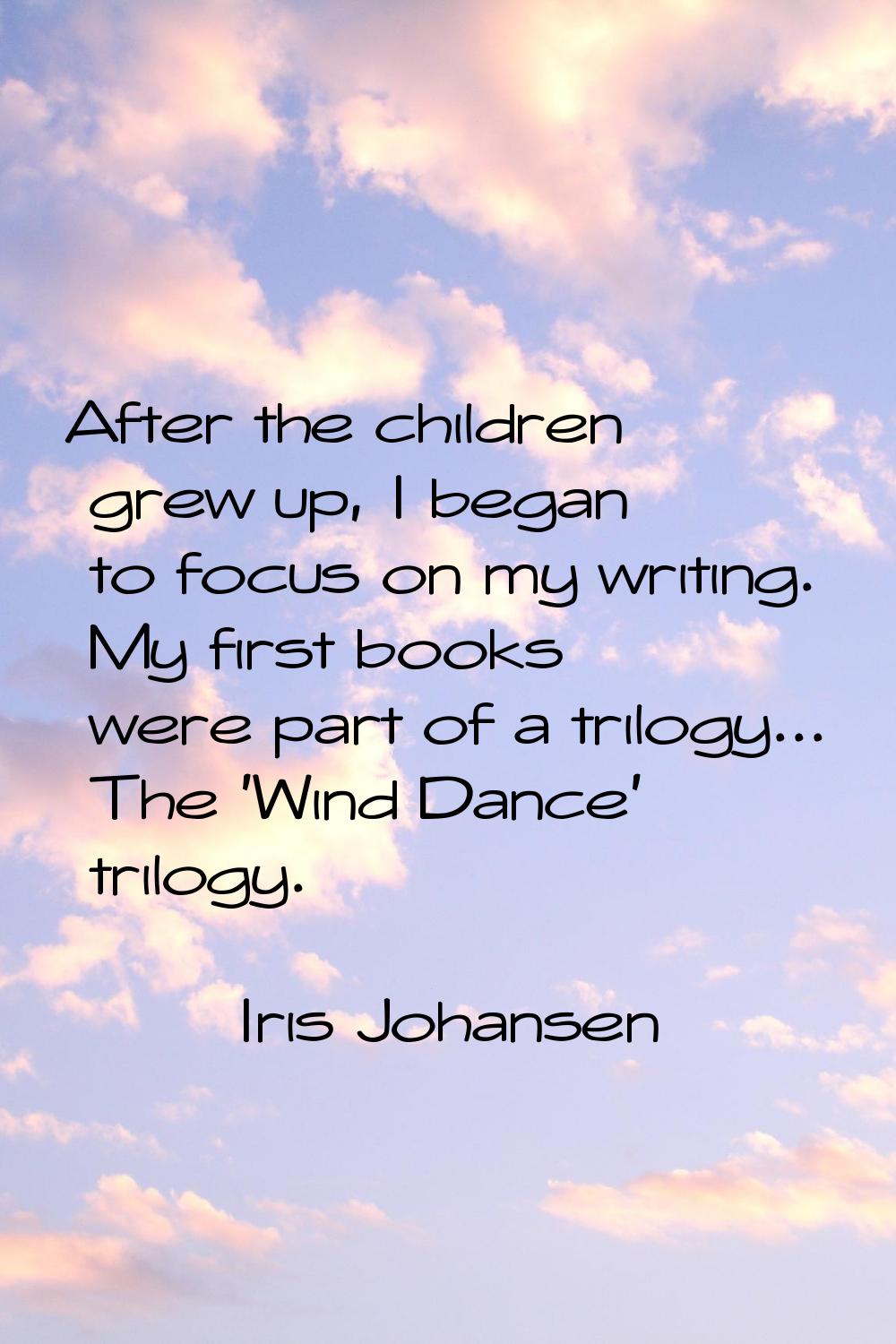 After the children grew up, I began to focus on my writing. My first books were part of a trilogy..