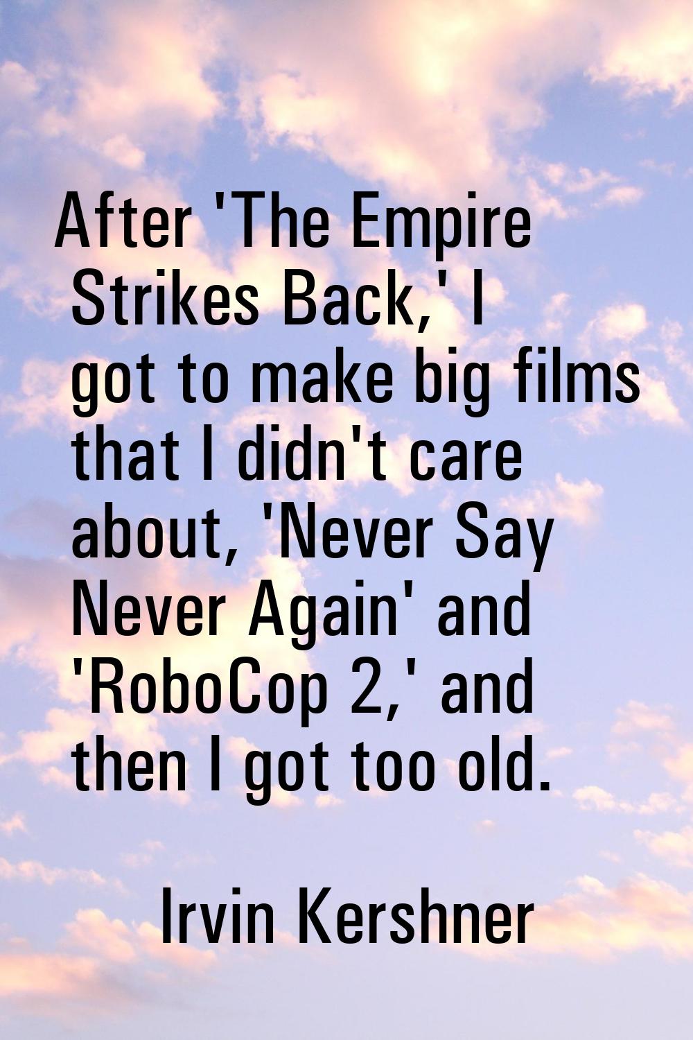 After 'The Empire Strikes Back,' I got to make big films that I didn't care about, 'Never Say Never