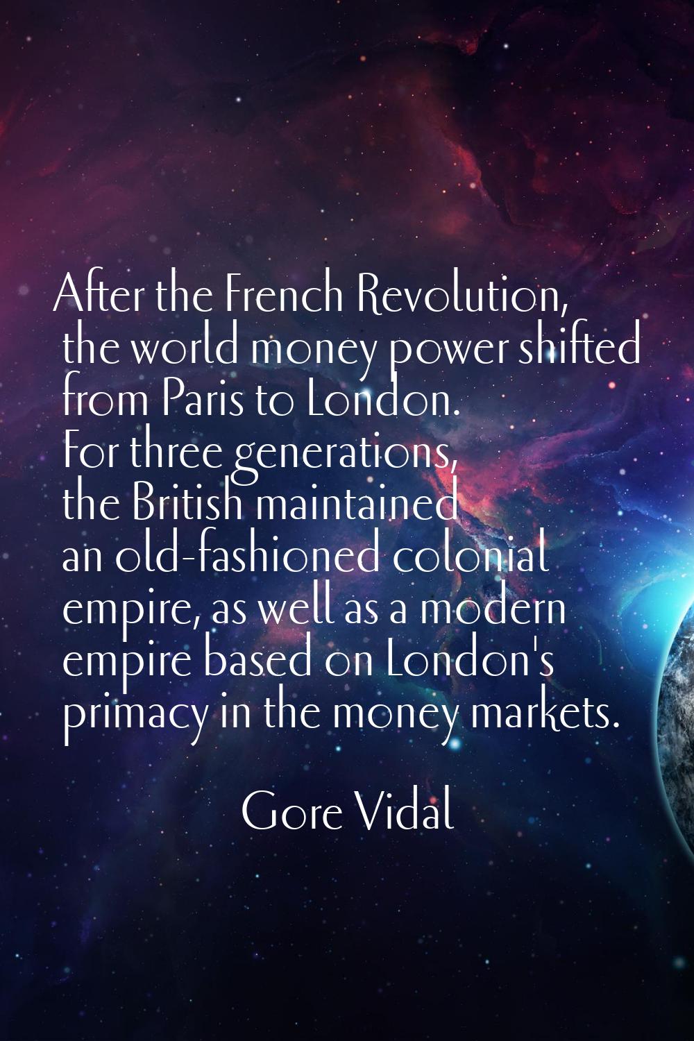 After the French Revolution, the world money power shifted from Paris to London. For three generati