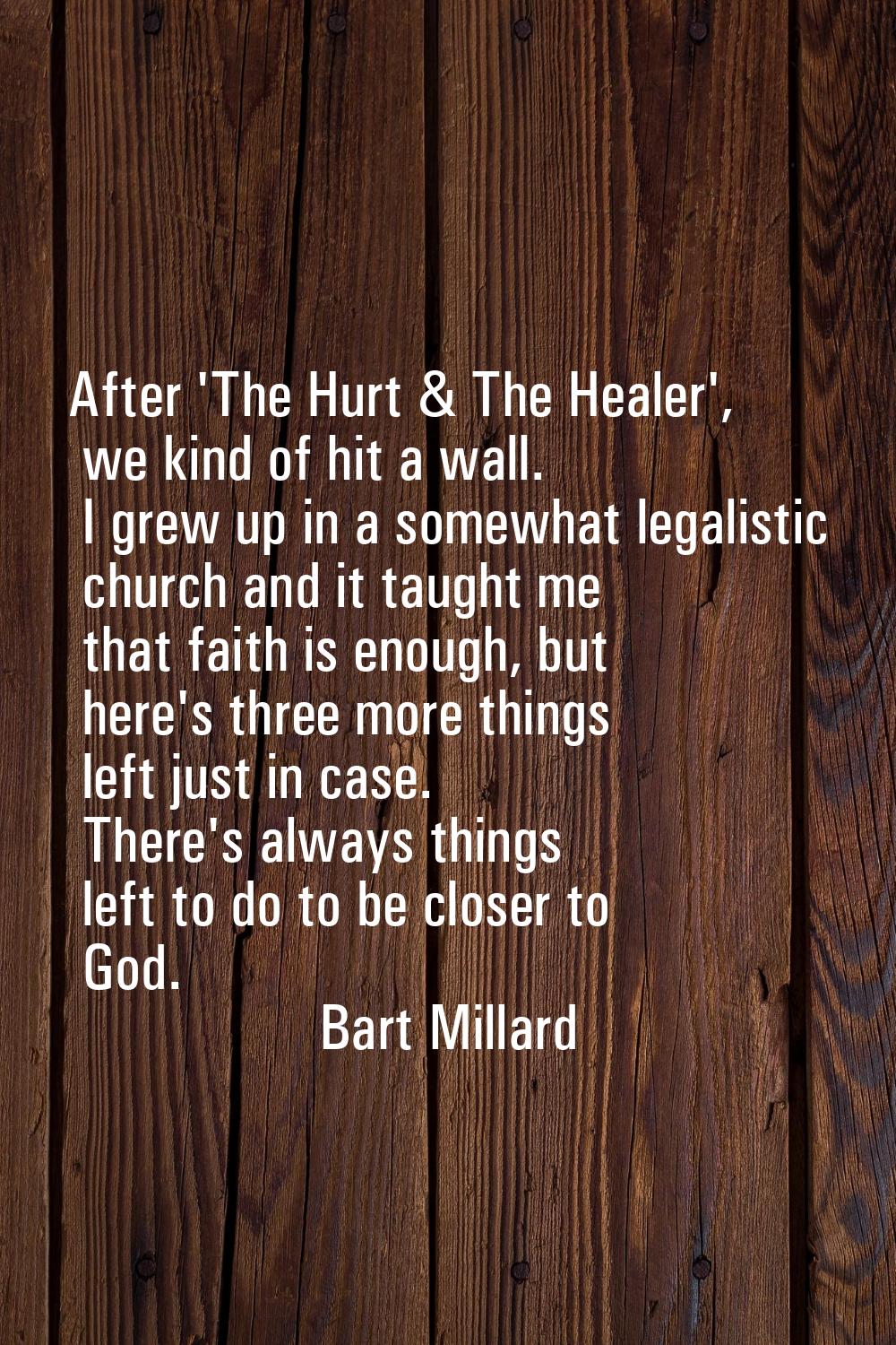 After 'The Hurt & The Healer', we kind of hit a wall. I grew up in a somewhat legalistic church and