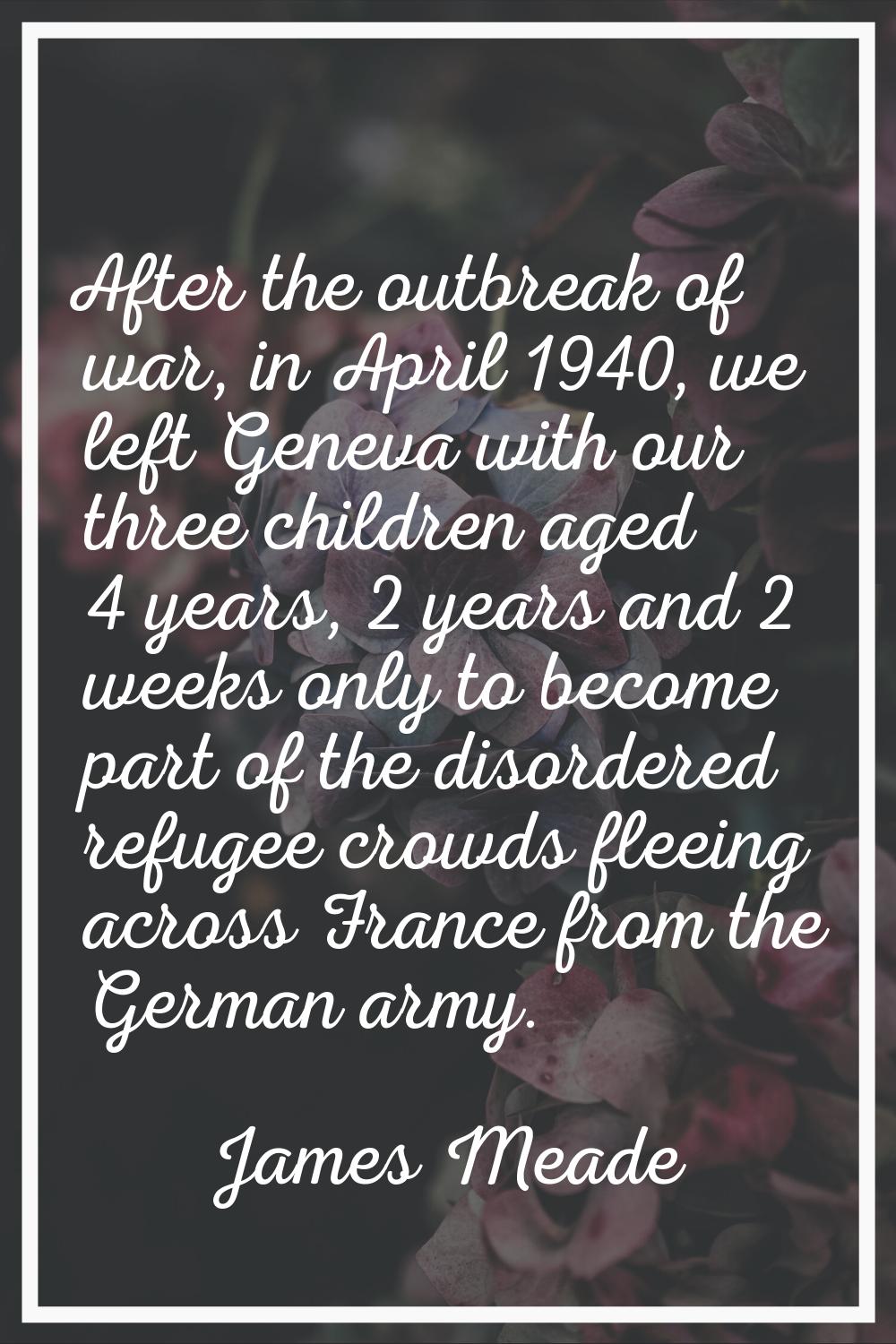 After the outbreak of war, in April 1940, we left Geneva with our three children aged 4 years, 2 ye
