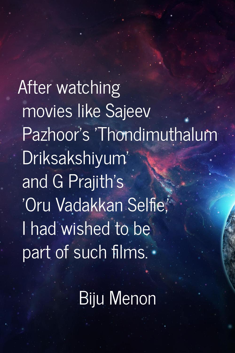 After watching movies like Sajeev Pazhoor's 'Thondimuthalum Driksakshiyum' and G Prajith's 'Oru Vad