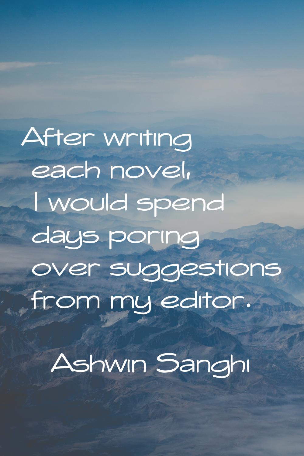 After writing each novel, I would spend days poring over suggestions from my editor.