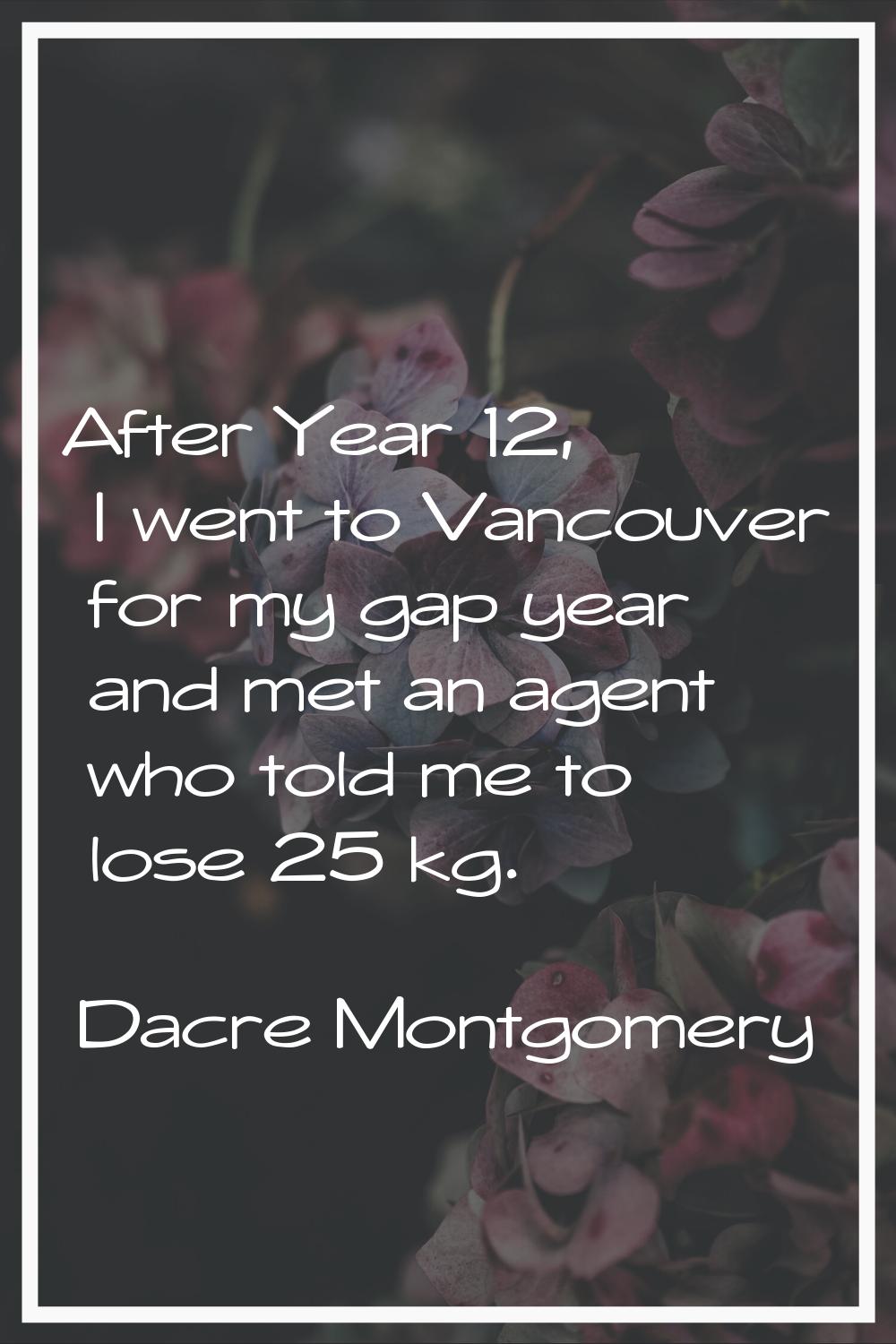 After Year 12, I went to Vancouver for my gap year and met an agent who told me to lose 25 kg.