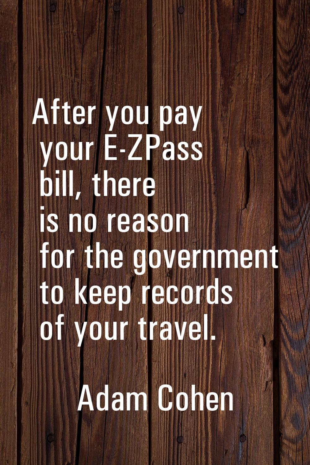 After you pay your E-ZPass bill, there is no reason for the government to keep records of your trav