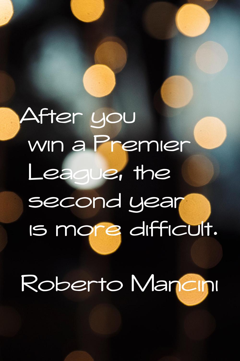 After you win a Premier League, the second year is more difficult.