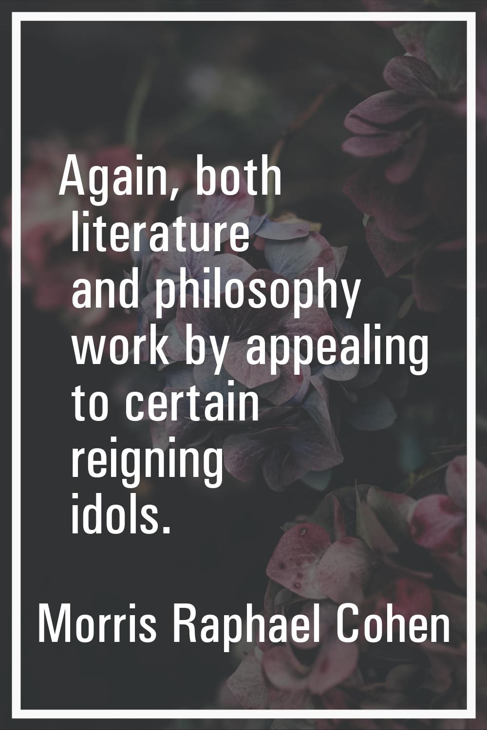Again, both literature and philosophy work by appealing to certain reigning idols.