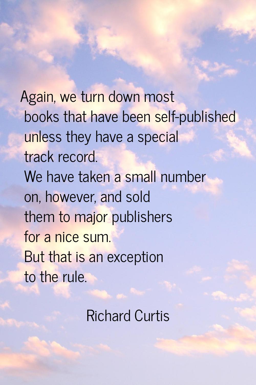 Again, we turn down most books that have been self-published unless they have a special track recor