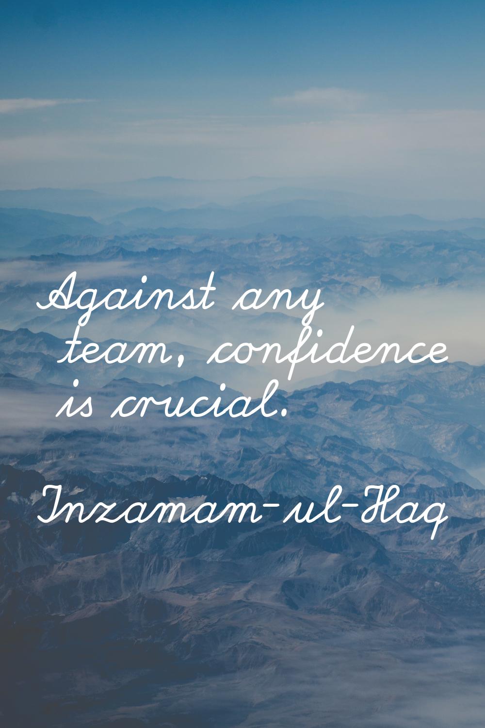 Against any team, confidence is crucial.