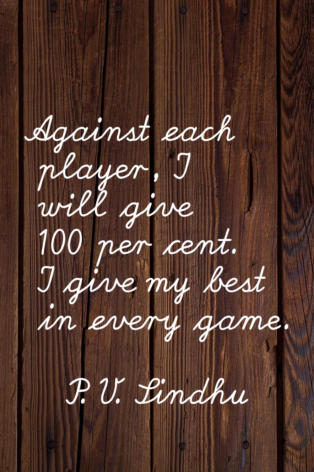Against each player, I will give 100 per cent. I give my best in every game.