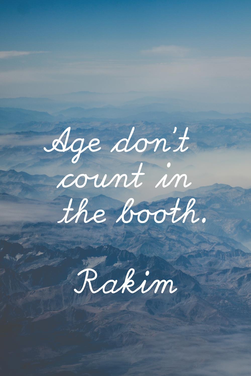 Age don't count in the booth.