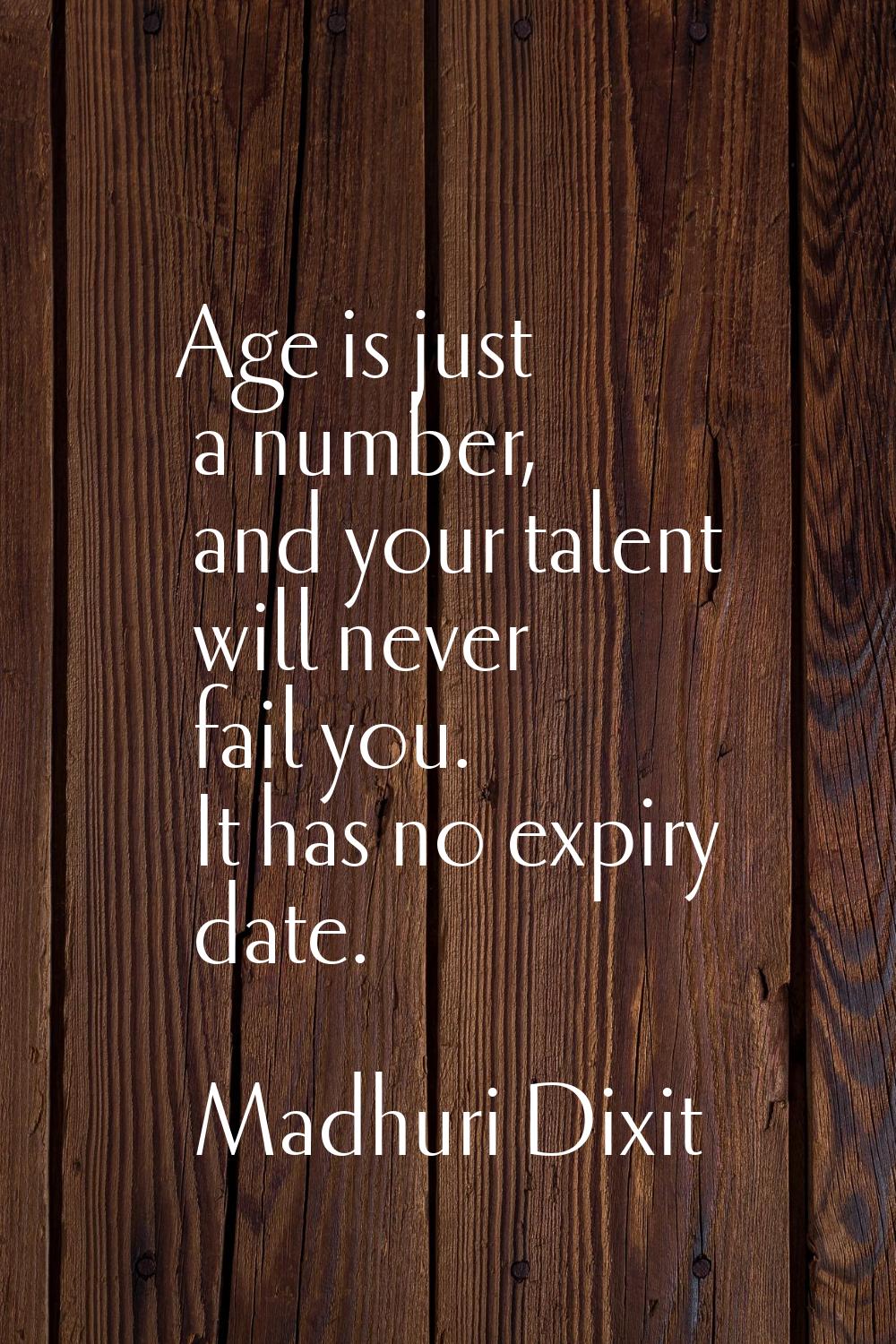 Age is just a number, and your talent will never fail you. It has no expiry date.