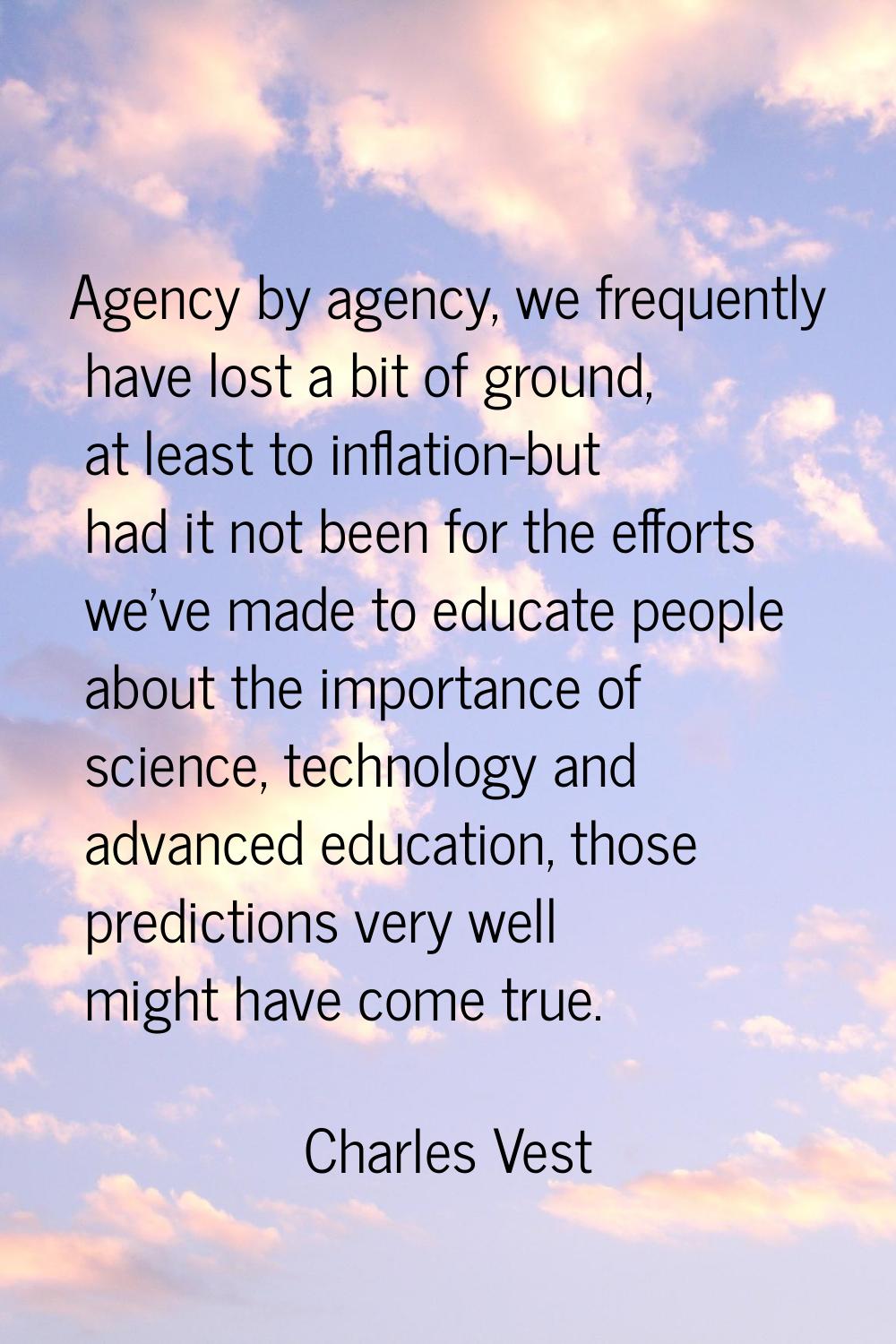 Agency by agency, we frequently have lost a bit of ground, at least to inflation-but had it not bee