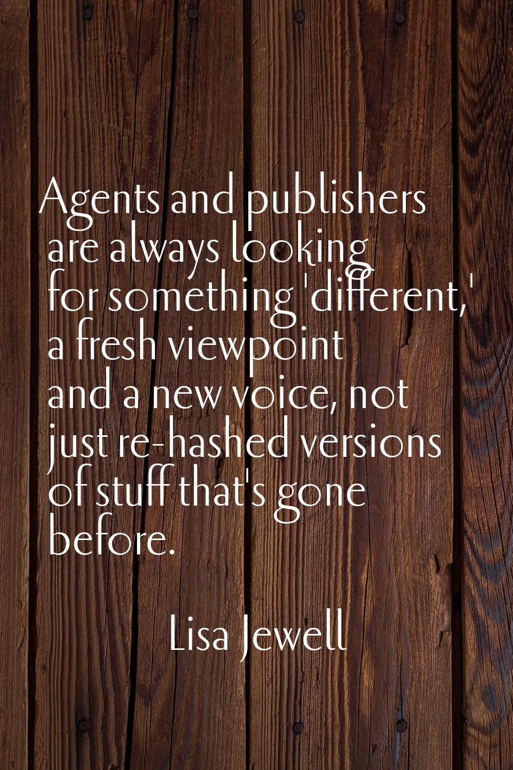 Agents and publishers are always looking for something 'different,' a fresh viewpoint and a new voi