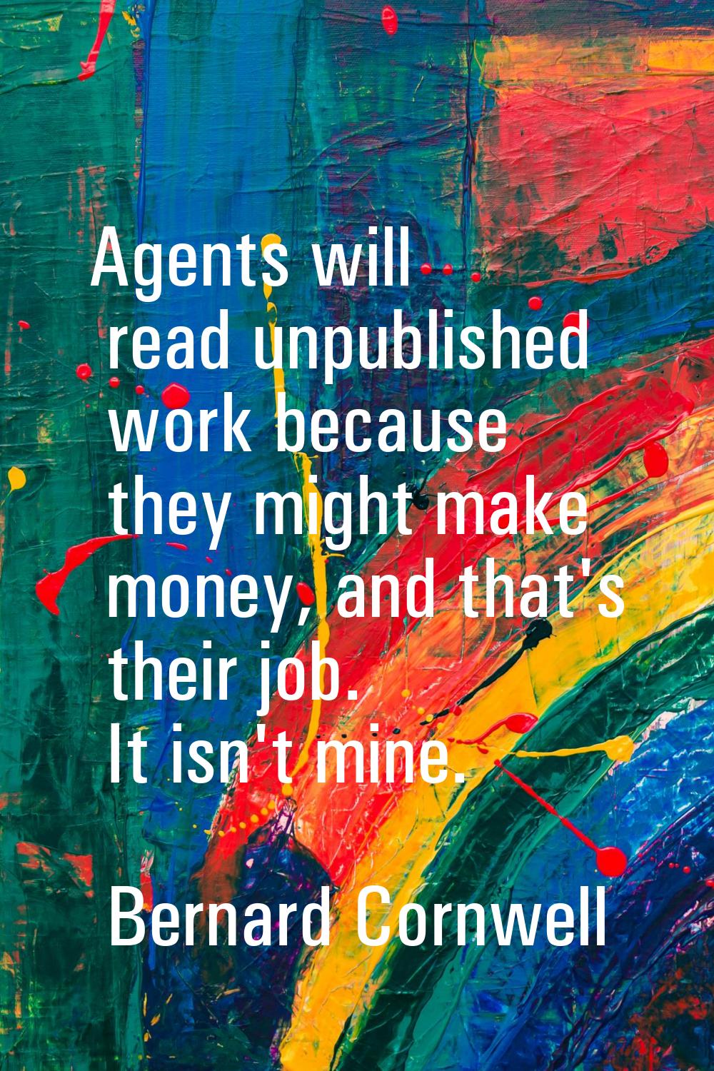 Agents will read unpublished work because they might make money, and that's their job. It isn't min