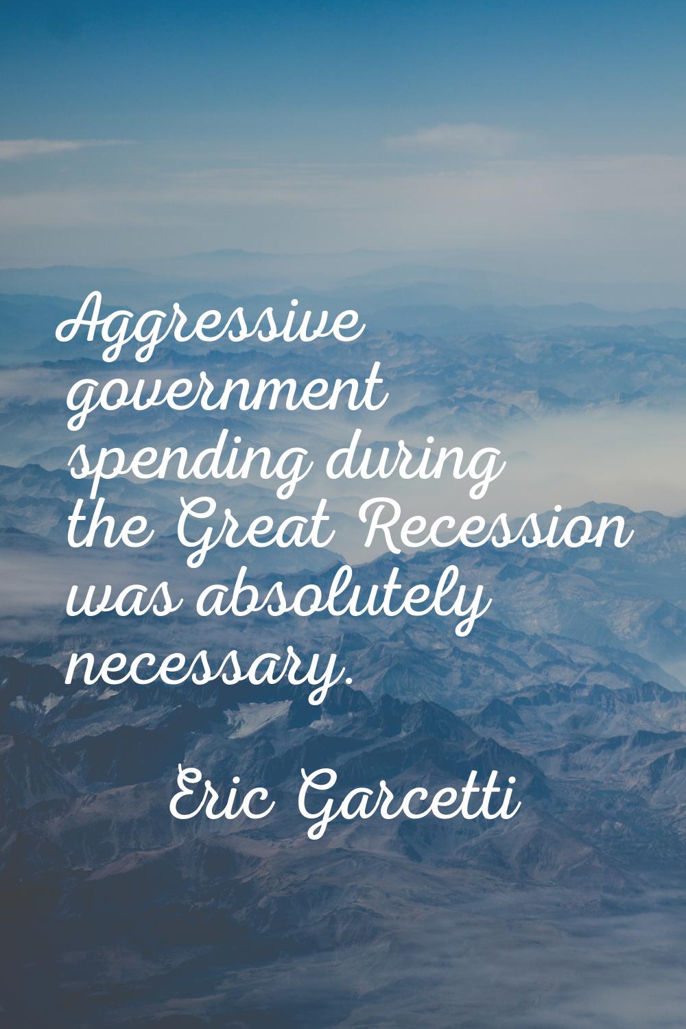 Aggressive government spending during the Great Recession was absolutely necessary.